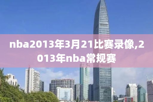 nba2013年3月21比赛录像,2013年nba常规赛
