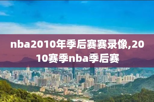 nba2010年季后赛赛录像,2010赛季nba季后赛