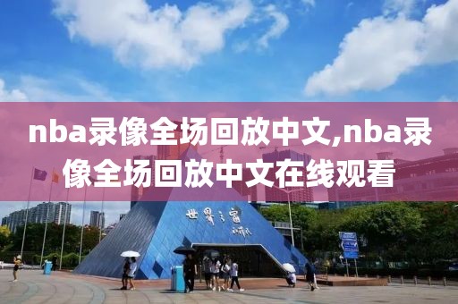 nba录像全场回放中文,nba录像全场回放中文在线观看
