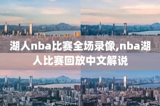 湖人nba比赛全场录像,nba湖人比赛回放中文解说