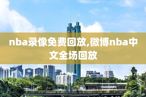 nba录像免费回放,微博nba中文全场回放