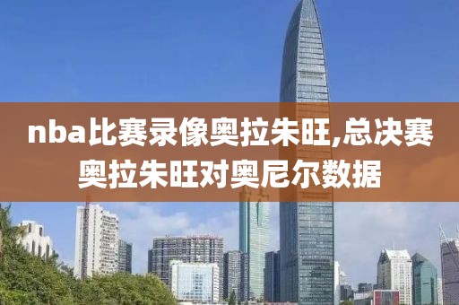 nba比赛录像奥拉朱旺,总决赛奥拉朱旺对奥尼尔数据