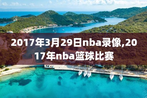 2017年3月29日nba录像,2017年nba篮球比赛