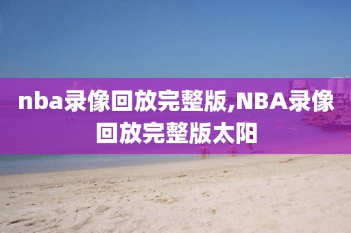 nba录像回放完整版,NBA录像回放完整版太阳