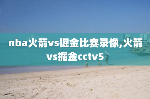 nba火箭vs掘金比赛录像,火箭vs掘金cctv5