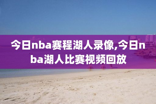 今日nba赛程湖人录像,今日nba湖人比赛视频回放