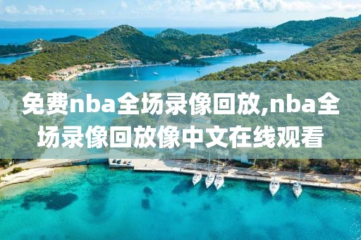 免费nba全场录像回放,nba全场录像回放像中文在线观看