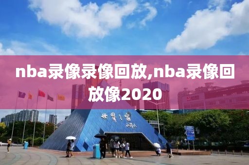 nba录像录像回放,nba录像回放像2020
