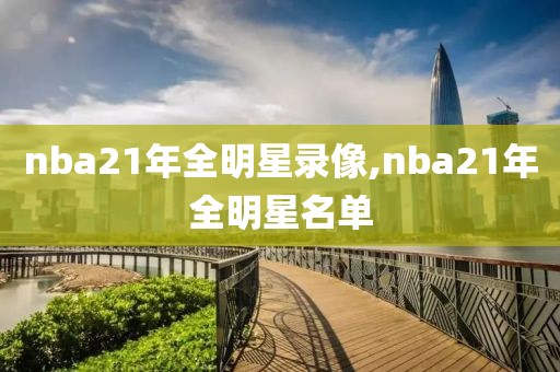 nba21年全明星录像,nba21年全明星名单