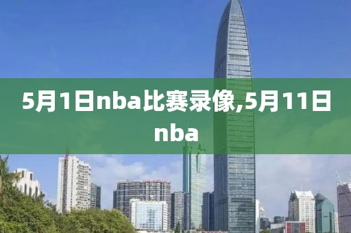 5月1日nba比赛录像,5月11日nba