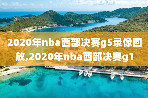 2020年nba西部决赛g5录像回放,2020年nba西部决赛g1