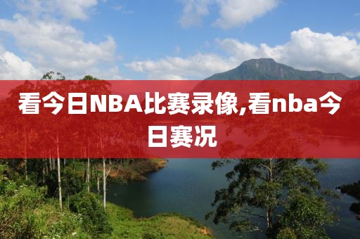 看今日NBA比赛录像,看nba今日赛况
