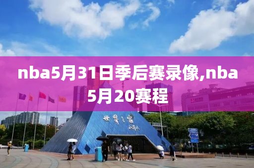 nba5月31日季后赛录像,nba5月20赛程