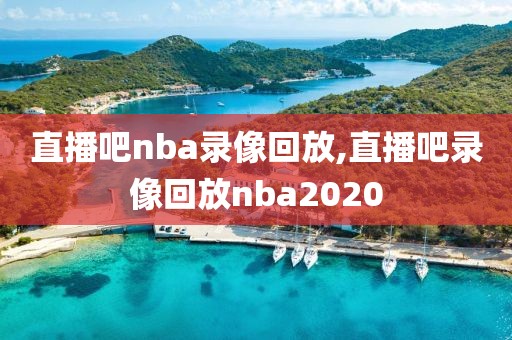直播吧nba录像回放,直播吧录像回放nba2020