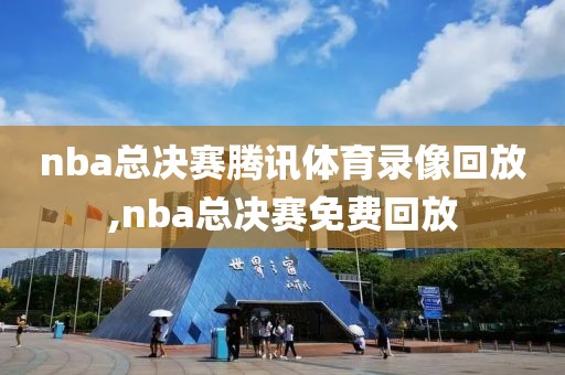 nba总决赛腾讯体育录像回放,nba总决赛免费回放