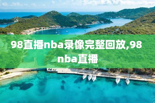 98直播nba录像完整回放,98 nba直播